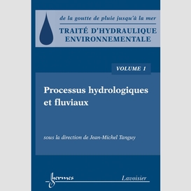 Traité d'hydraulique environnementale : de la goutte de pluie jusqu'à la mer volume 1, processus hydrologiques et fluviaux