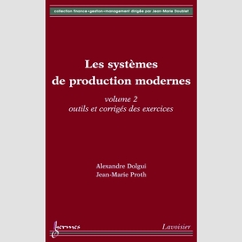 Les systèmes de production modernes volume 2, outils et corrigés des exercices