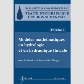 Traité d'hydraulique environnementale : de la goutte de pluie jusqu'à la mer volume 3, modèles mathématiques en hydrologie et en hydraulique fluviale