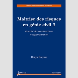 Maîtrise des risques en génie civil volume 3, sécurité des constructions et réglementation