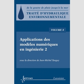 Traité d'hydraulique environnementale : de la goutte de pluie jusqu'à la mer volume 8, applications des modèles numériques en ingénierie, 2e partie