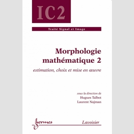 Morphologie mathématique volume 2, estimation, choix et mise en oeuvre