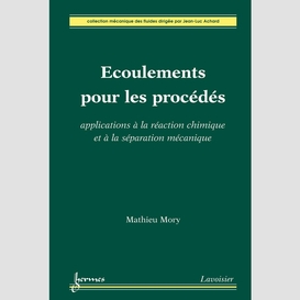 Ecoulements pour les procédés : applications à la réaction chimique et à la séparation mécanique