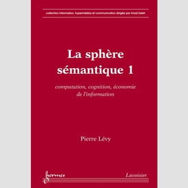 La sphère sémantique volume 1, computation, cognition, économie de l'information