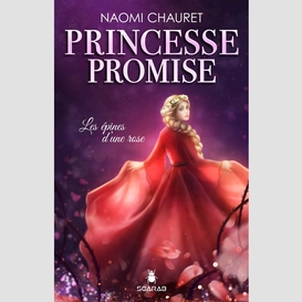 Princesse promise - les épines d'une rose - tome 2