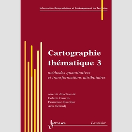 Cartographie thématique volume 3, méthodes quantitatives et transformations attributaires