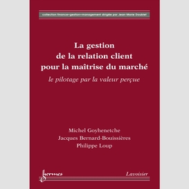 La gestion de la relation client pour la maîtrise du marché : le pilotage par la valeur perçue