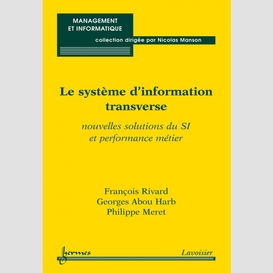 Le système d'information transverse : nouvelles solutions du si et performance métier