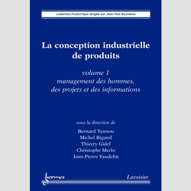 La conception industrielle de produits volume 1, management des hommes, des projets et des informations