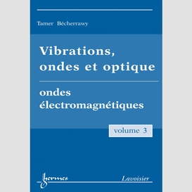 Vibrations, ondes et optique volume 3, ondes électromagnétiques