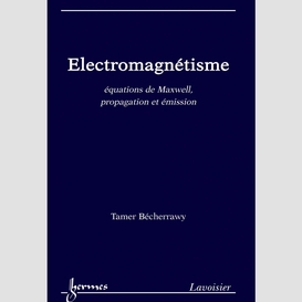 Electromagnétisme : équations de maxwell, propagation et émission