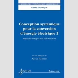 Conception systémique pour la conversion d'énergie électrique volume 2, approche intégrée par optimisation