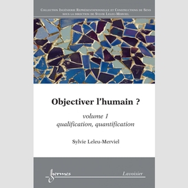 Objectiver l'humain ? volume 1, qualification, quantification