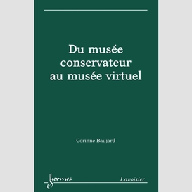 Du musée conservateur au musée virtuel : patrimoine et institution