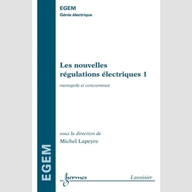 Les nouvelles régulations électriques volume 1, régulations du monopole et de la concurrence