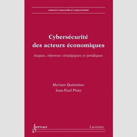 Cybersécurité des acteurs économiques : risques, réponses stratégiques et juridiques