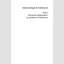 Endocrinologie de l'adolescent volume 2, orientations diagnostiques : les spécificités de l'adolescence