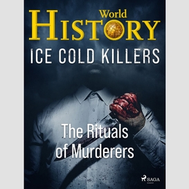 Ice cold killers - the rituals of murderers