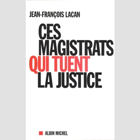 Ces magistrats qui tuent la justice