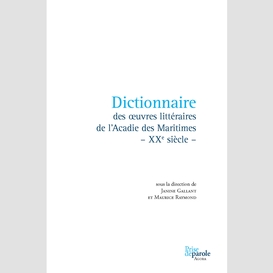 Dictionnaire des oeuvres littéraires de l'acadie des maritimes - xxe siècle -