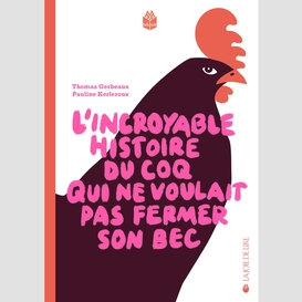 L'incroyable histoire du coq qui ne voulait pas fermer son bec