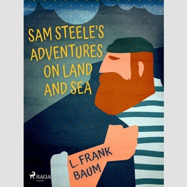 Sam steele's adventures on land and sea