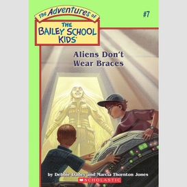 Aliens don't wear braces (the bailey school kids #7)