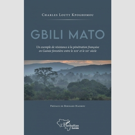 Gbili mato. un exemple de résistance à la pénétration française en guinée forestière entre le xixe et le xxe siècle