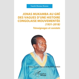 Jonas mukamba au gré des vagues d'une histoire congolaise mouvementée (1931-2018)