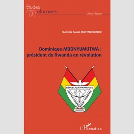 Dominique mbonyumutwa : président du rwanda en révolution