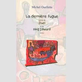 La dernière fugue suivi de duel et de king edward