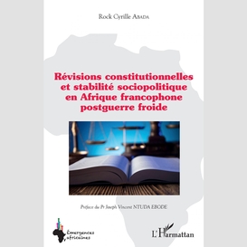 Révisions constitutionnelles et stabilité sociopolitique en afrique francophone postguerre froide