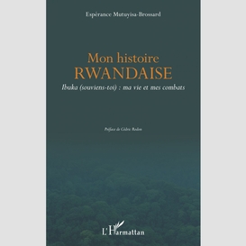 Mon histoire rwandaise. ibuka (souviens-toi) : ma vie et mes combats