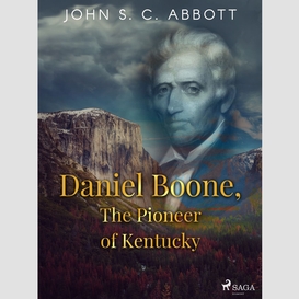 Daniel boone, the pioneer of kentucky