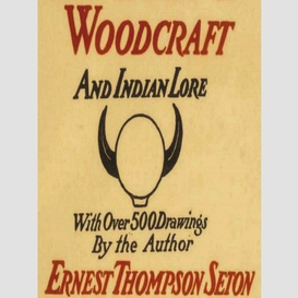Woodcraft and indian lore: a classic guide from a founding father of the boy scouts of america