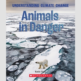 Animals in danger (a true book: understanding climate change)