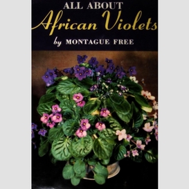 All about african violets: the complete guide to success with saintpaulias