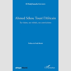 Ahmed sékou touré l'africain. sa vision, ses vérités, ses convictions