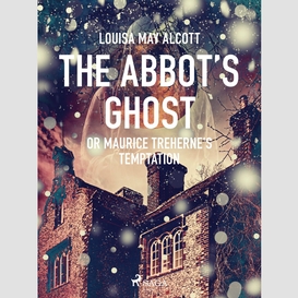 The abbot's ghost, or maurice treherne's temptation 