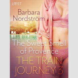 The train journey 3: the sweet smell of provence - erotic short story