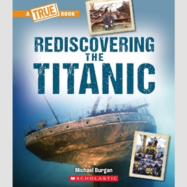 Rediscovering the titanic (a true book: the titanic)