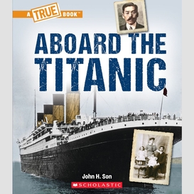 Aboard the titanic (a true book: the titanic)