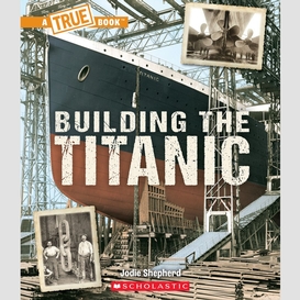 Building the titanic (a true book: the titanic)
