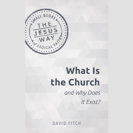 What is the church and why does it exist?