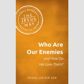 Who are our enemies and how do we love them?