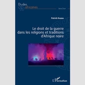 Le droit de la guerre dans les religions et traditions d'afrique noire