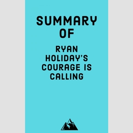 Summary of ryan holiday's courage is calling