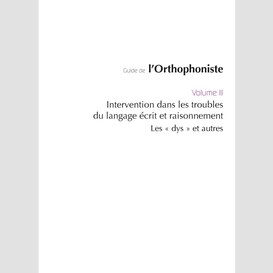 Guide de l'orthophoniste - volume 3 : intervention dans les troubles du langage écrit et raisonnement. les 