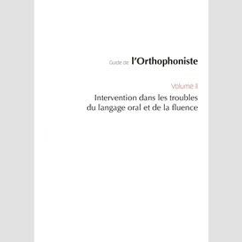 Guide de l'orthophoniste - volume 2 : intervention dans les troubles du langage oral et de la fluence