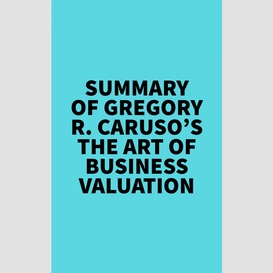Summary of gregory r. caruso's the art of business valuation